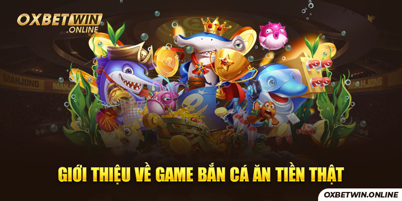 Giới thiệu về game bắn cá ăn tiền thật