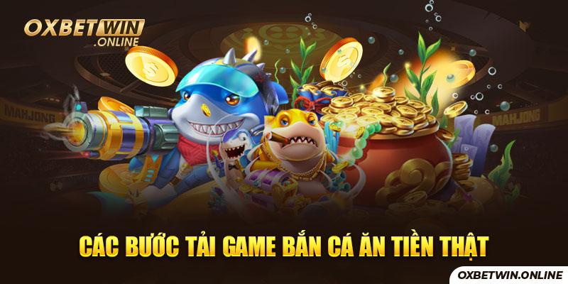 Các bước tải game bắn cá ăn tiền thật