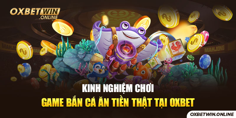 Kinh nghiệm chơi game bắn cá ăn tiền thật