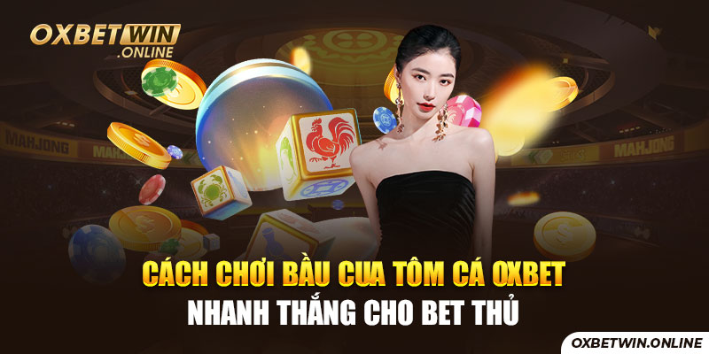 Cách chơi bầu cua tôm cá OXBET nhanh thắng cho bet thủ