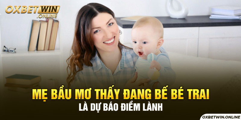 Mẹ bầu mơ thấy đang bế bé trai là dự báo điềm làn